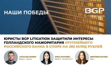 Юристы BGP Litigation защитили интересы голландского мажоритария одного из крупнейших российских банков в споре на 282 млрд рублей