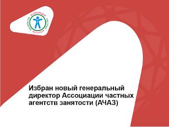 Избран новый генеральный директор Ассоциации частных агентств занятости (АЧАЗ)